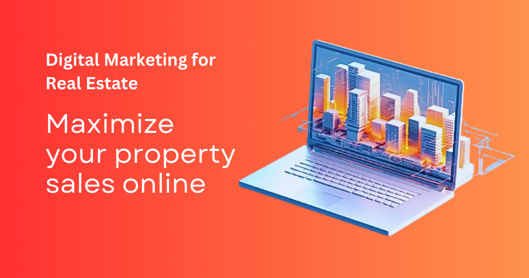 Digital Marketing for Real Estate: Boosting Your Property Sales Online